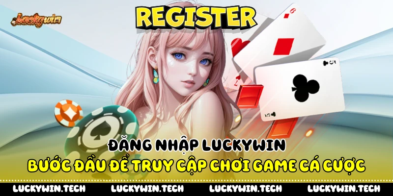 Đăng Nhập LUCKYWIN - Bước Đầu Để Truy Cập Chơi Game Cá Cược