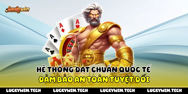 Hệ thống đạt chuẩn quốc tế đảm bảo an toàn tuyệt đối