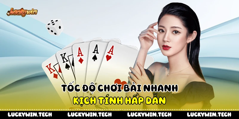 Tốc độ chơi bài nhanh kịch tính hấp dẫn